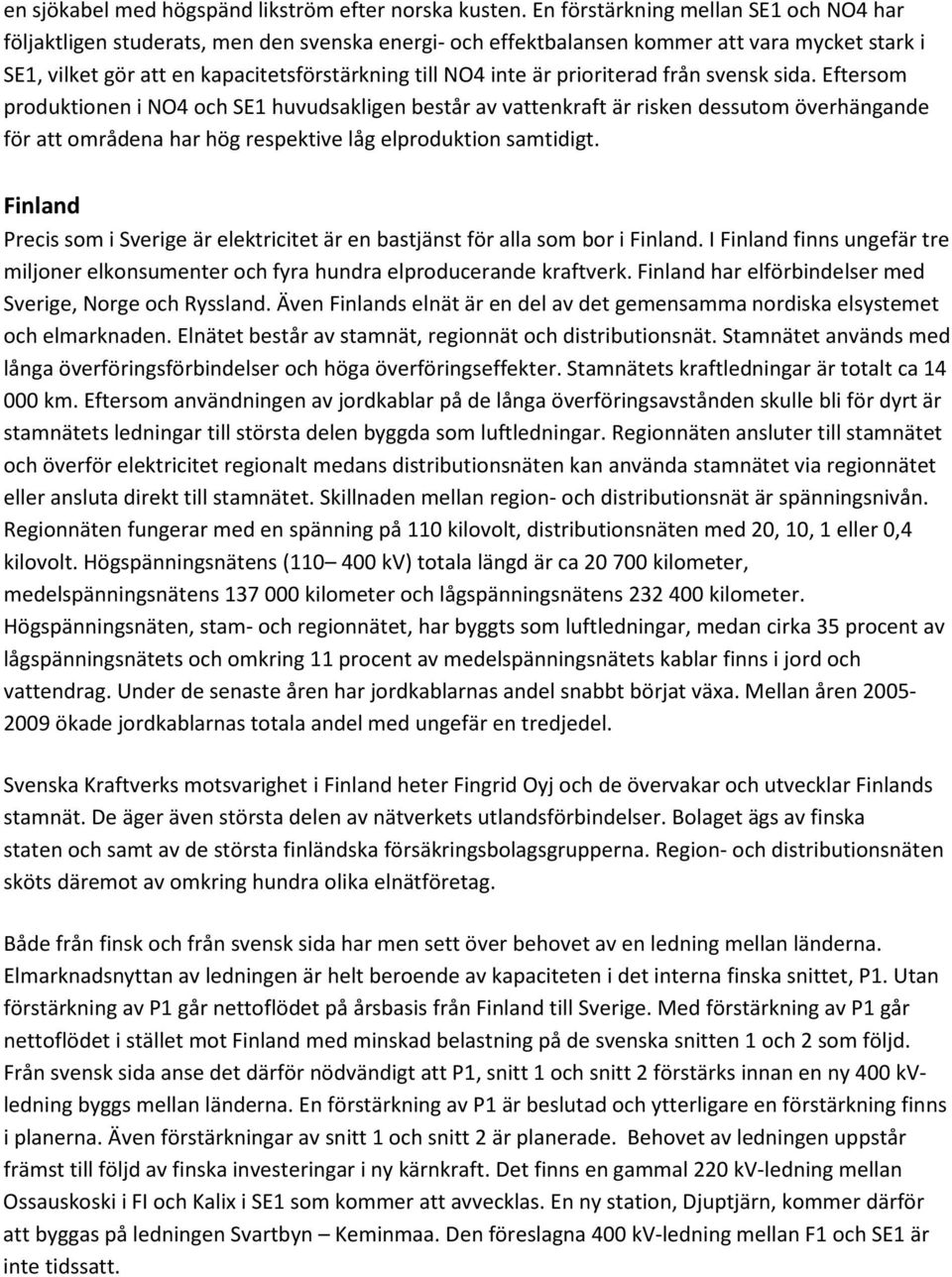 prioriterad från svensk sida. Eftersom produktionen i NO4 och SE1 huvudsakligen består av vattenkraft är risken dessutom överhängande för att områdena har hög respektive låg elproduktion samtidigt.