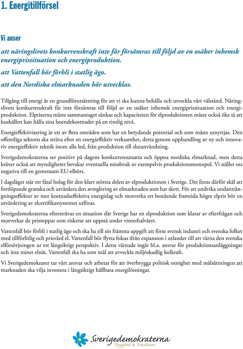 Näringslivets konkurrenskraft får inte försämras till följd av en osäker inhemsk energiprissituation och energiproduktion.