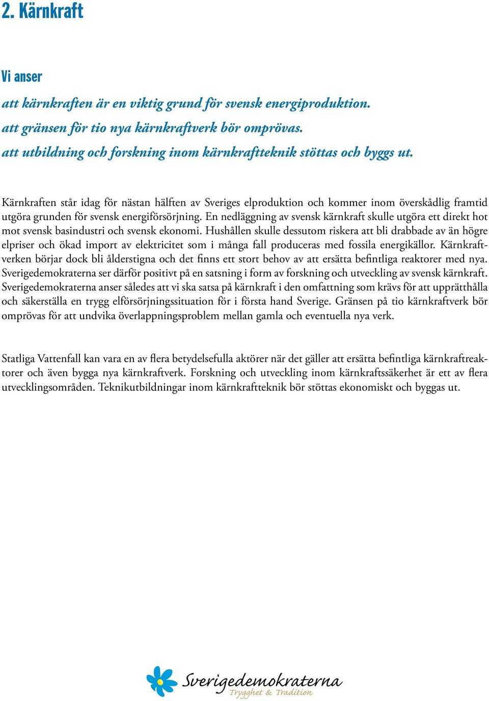 En nedläggning av svensk kärnkraft skulle utgöra ett direkt hot mot svensk basindustri och svensk ekonomi.