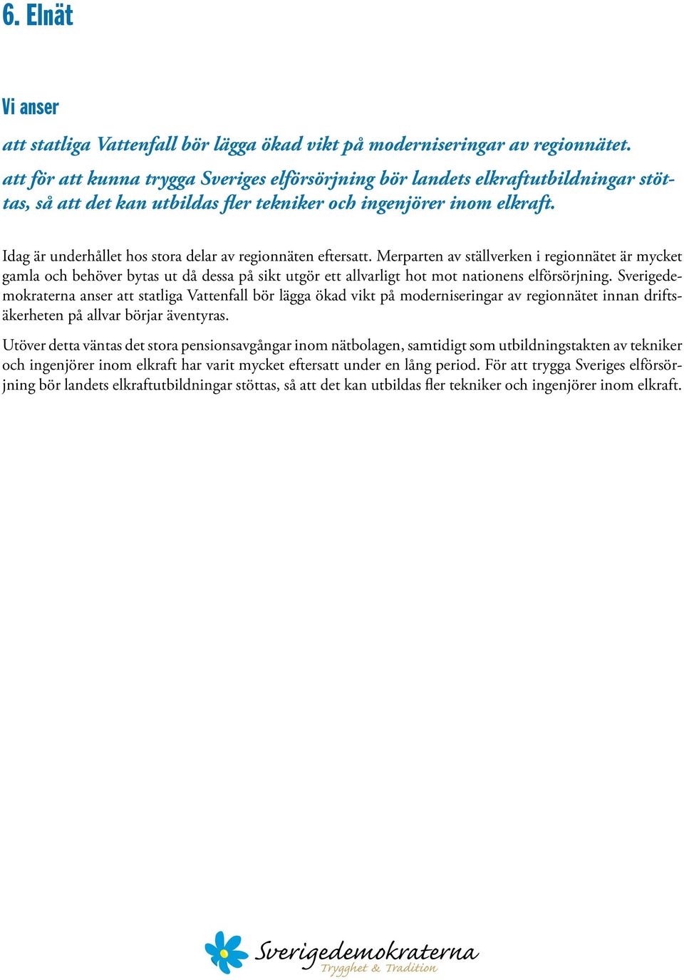 Idag är underhållet hos stora delar av regionnäten eftersatt.