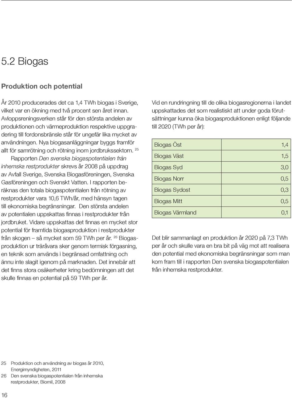 Nya biogasanläggningar byggs framför allt för samrötning och rötning inom jordbrukssektorn.