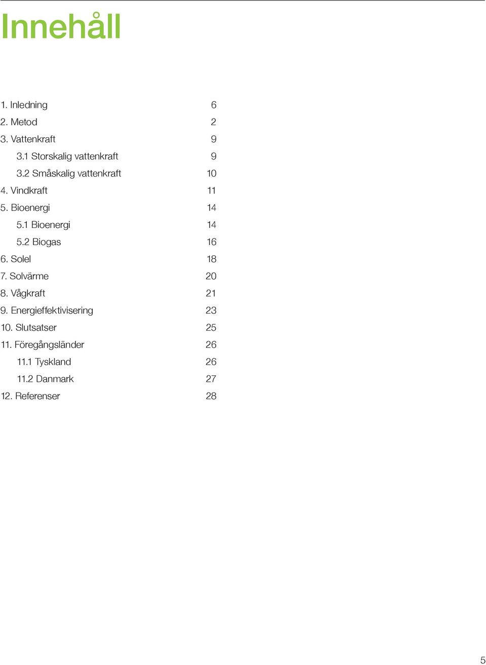 2 Biogas 16 6. Solel 18 7. Solvärme 20 8. Vågkraft 21 9.