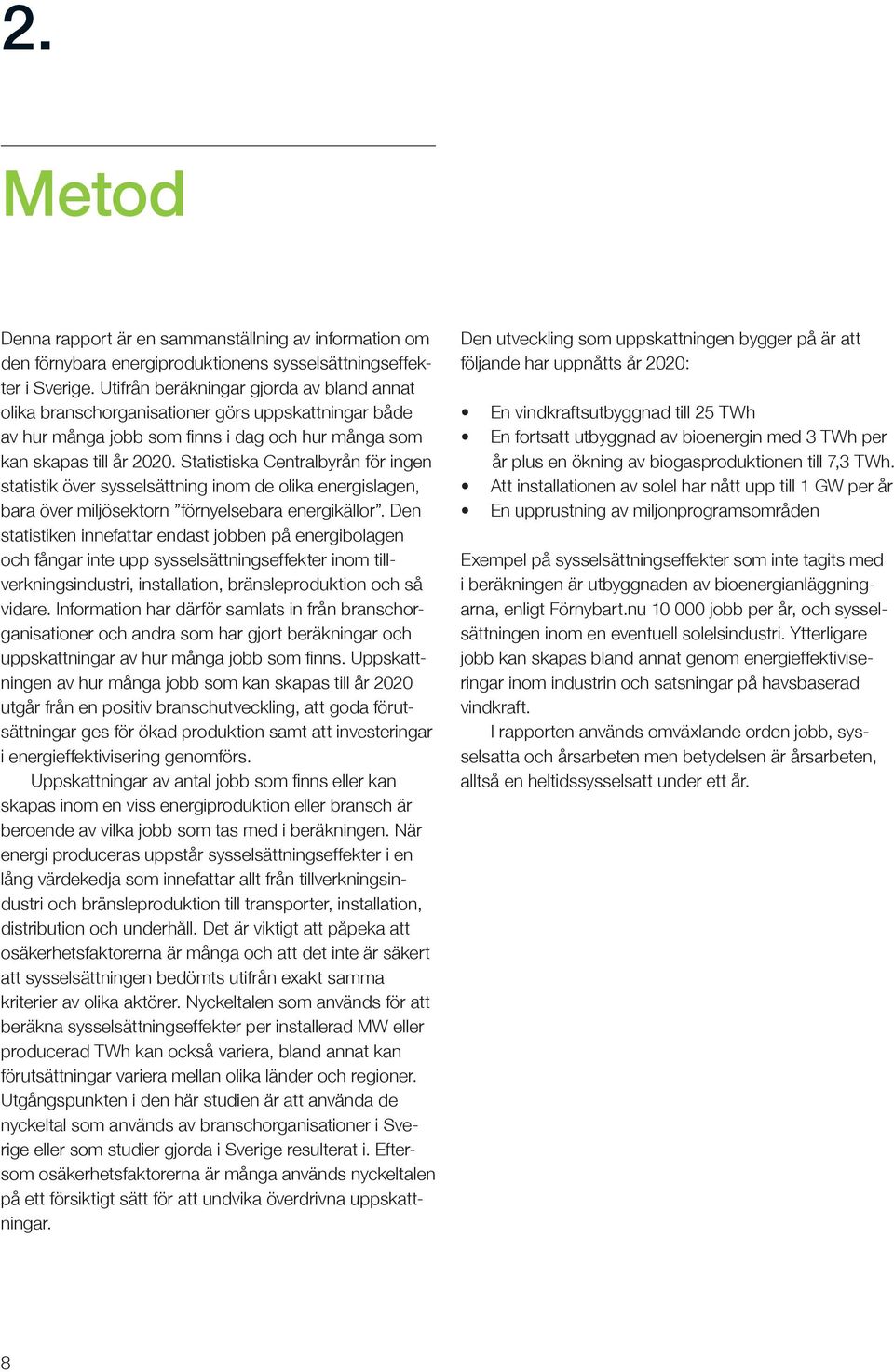 Statistiska Centralbyrån för ingen statistik över sysselsättning inom de olika energislagen, bara över miljösektorn förnyelsebara energikällor.