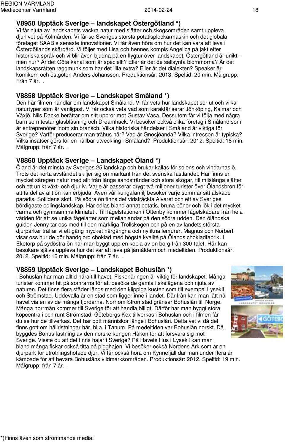 Vi följer med Lisa och hennes kompis Angelica på jakt efter historiska språk och vi blir även bjudna på en flygtur över landskapet. Östergötland är unikt - men hur? Är det Göta kanal som är speciellt?