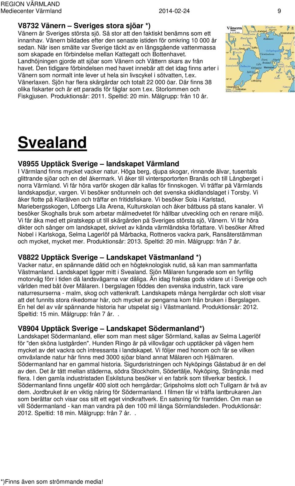 Landhöjningen gjorde att sjöar som Vänern och Vättern skars av från havet.