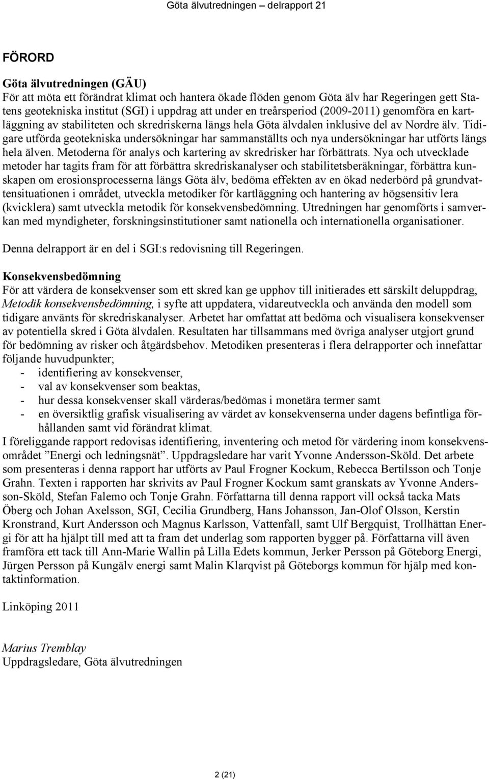 Tidigare utförda geotekniska undersökningar har sammanställts och nya undersökningar har utförts längs hela älven. Metoderna för analys och kartering av skredrisker har förbättrats.