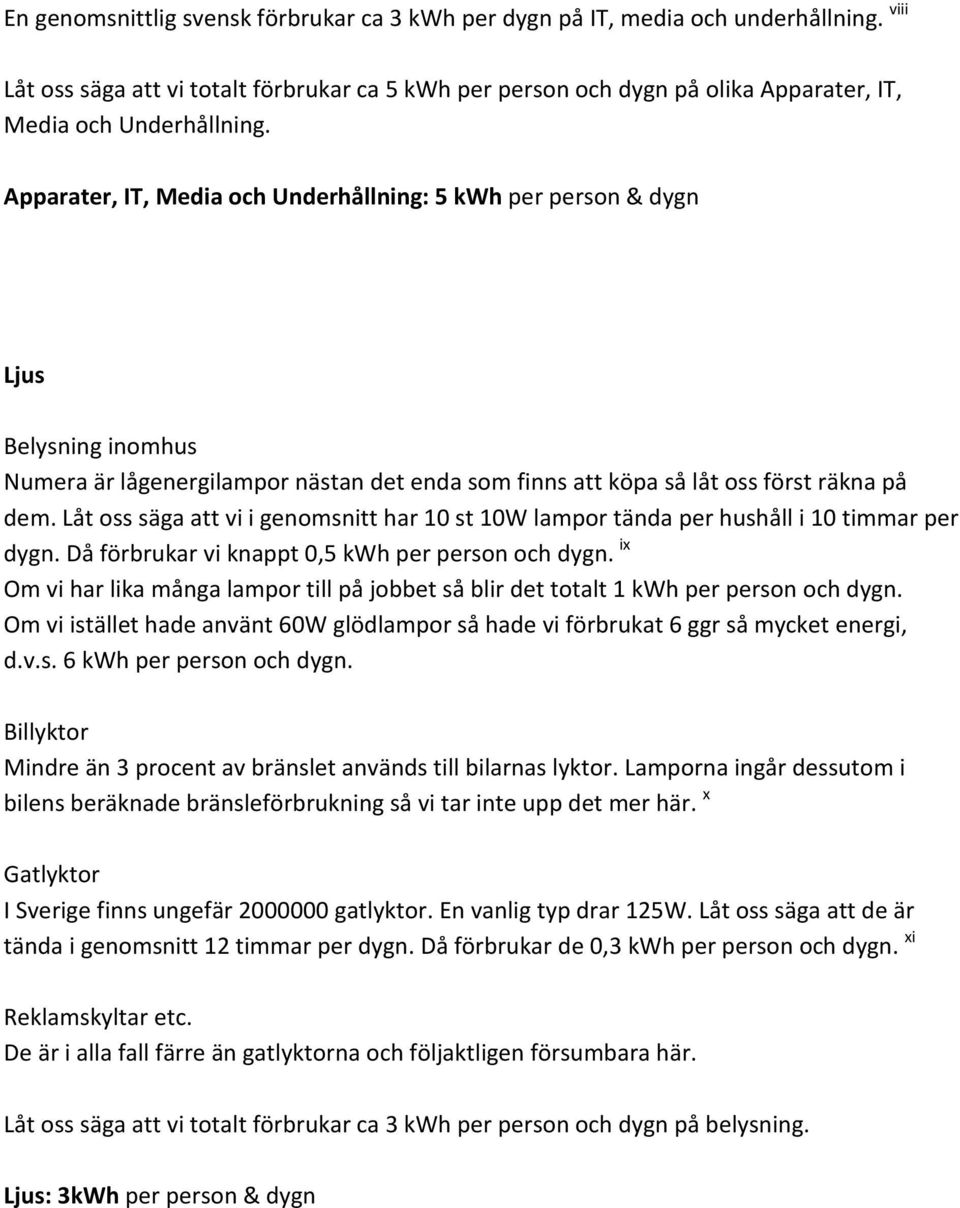 Apparater, IT, Media och Underhållning: 5 kwh per person & dygn Ljus Belysning inomhus Numera är lågenergilampor nästan det enda som finns att köpa så låt oss först räkna på dem.