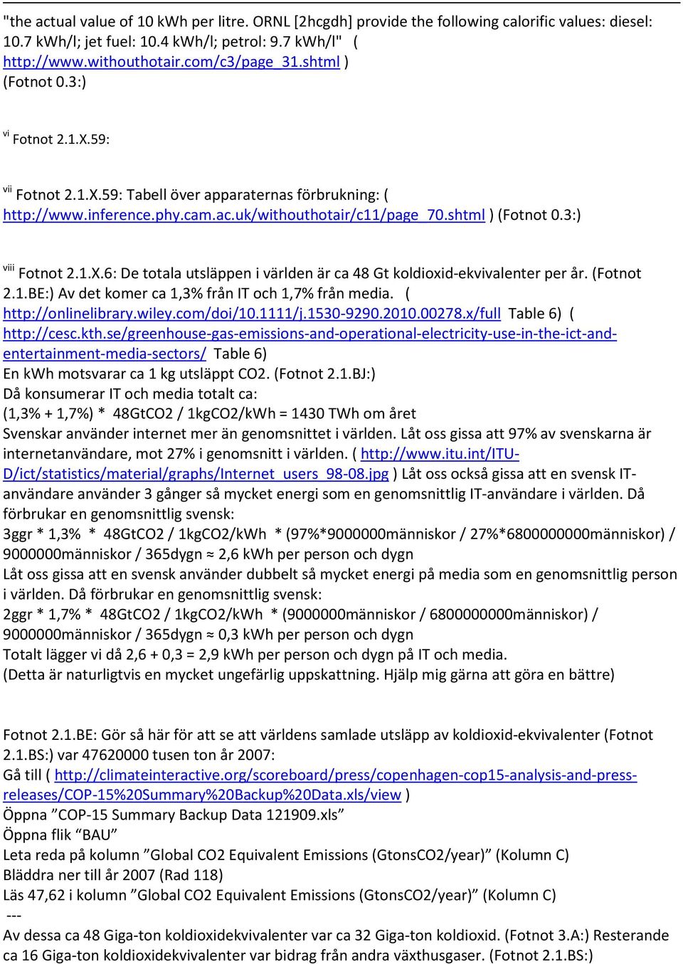 1.X.6: De totala utsläppen i världen är ca 48 Gt koldioxid-ekvivalenter per år. (Fotnot 2.1.BE:) Av det komer ca 1,3% från IT och 1,7% från media. ( http://onlinelibrary.wiley.com/doi/10.1111/j.