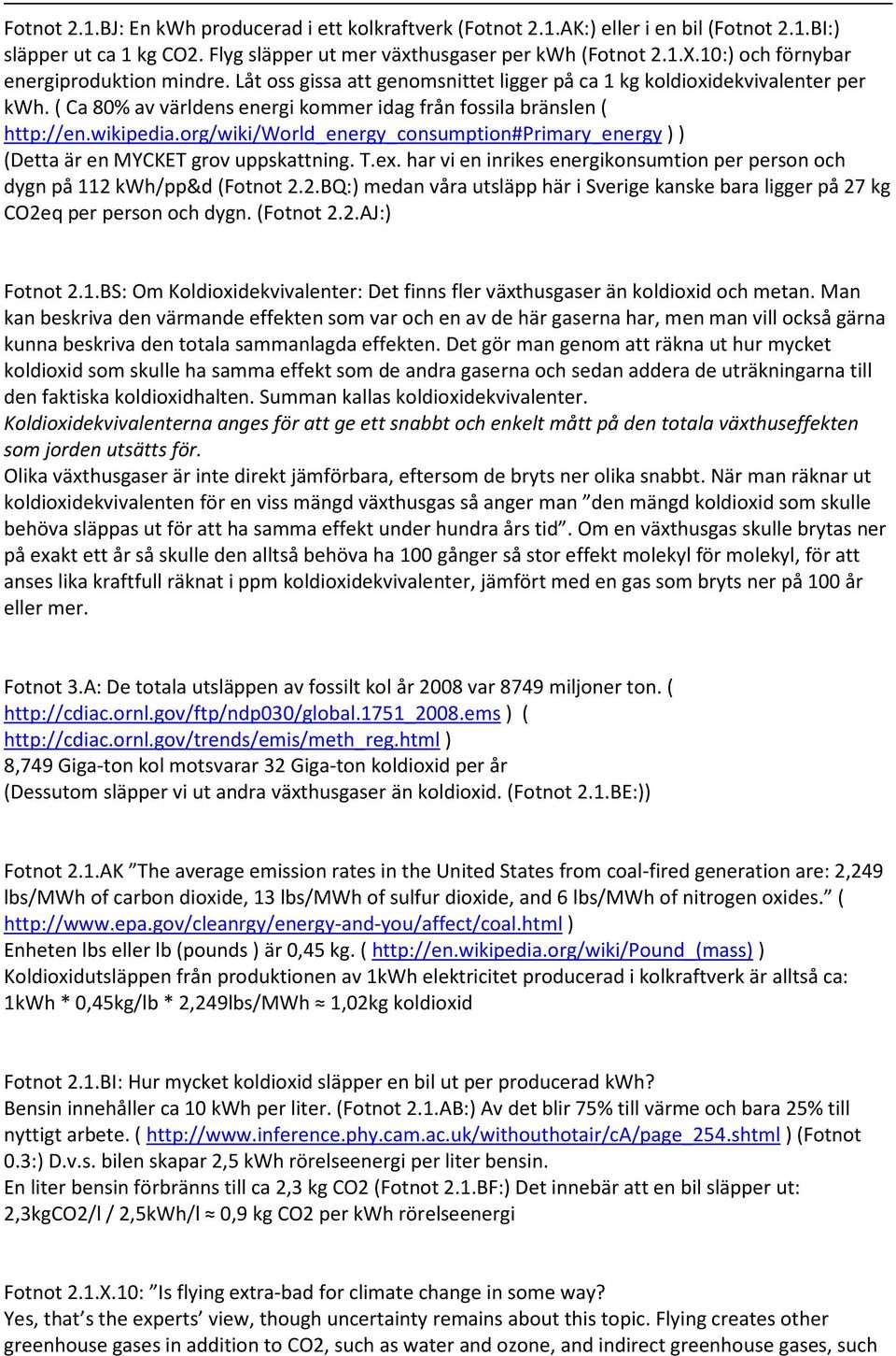 wikipedia.org/wiki/world_energy_consumption#primary_energy ) ) (Detta är en MYCKET grov uppskattning. T.ex. har vi en inrikes energikonsumtion per person och dygn på 112 