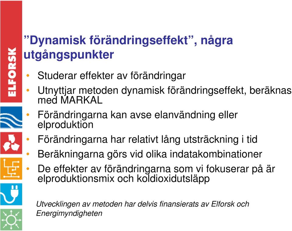 relativt lång utsträckning i tid Beräkningarna görs vid olika indatakombinationer De effekter av förändringarna som vi