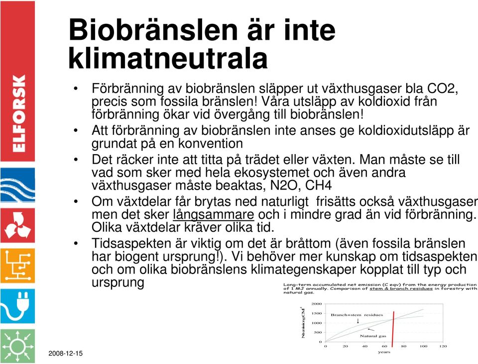 Att förbränning av biobränslen inte anses ge koldioxidutsläpp är grundat på en konvention Det räcker inte att titta på trädet eller växten.