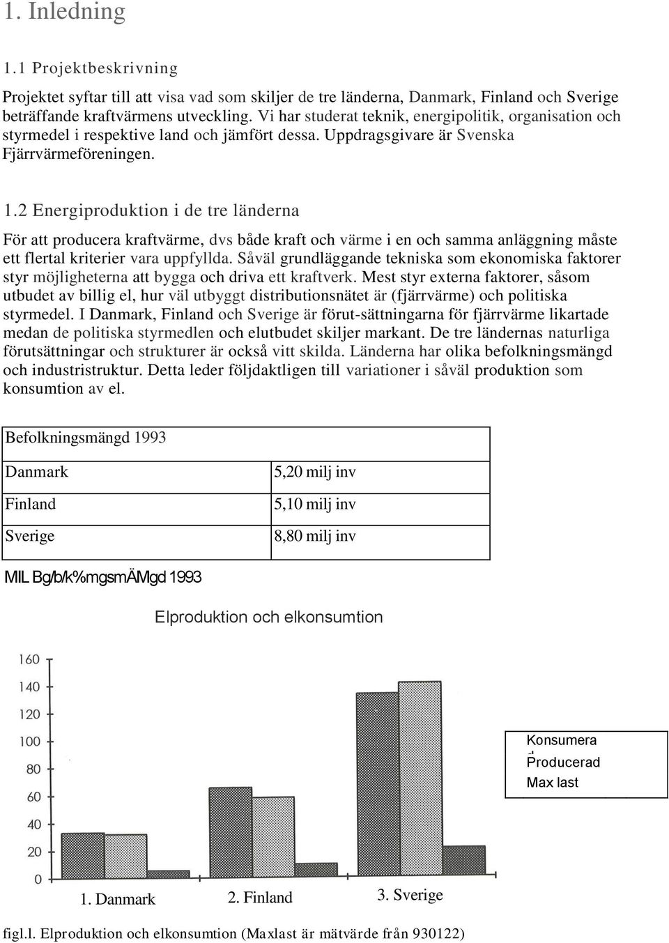 2 Energiproduktion i de tre länderna För att producera kraftvärme, dvs både kraft och värme i en och samma anläggning måste ett flertal kriterier vara uppfyllda.