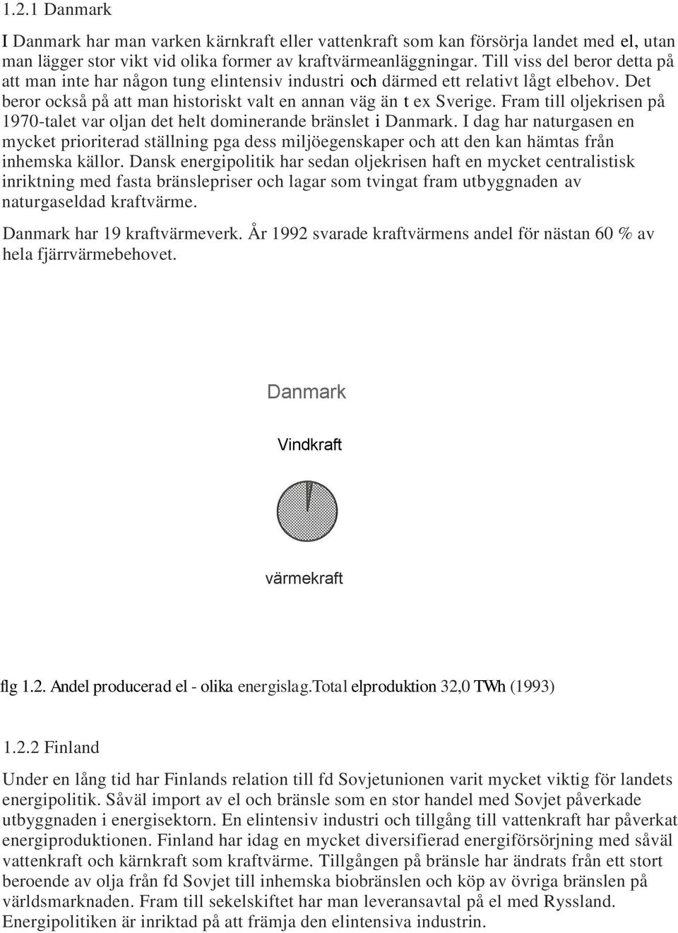 Fram till oljekrisen på 1970-talet var oljan det helt dominerande bränslet i Danmark.