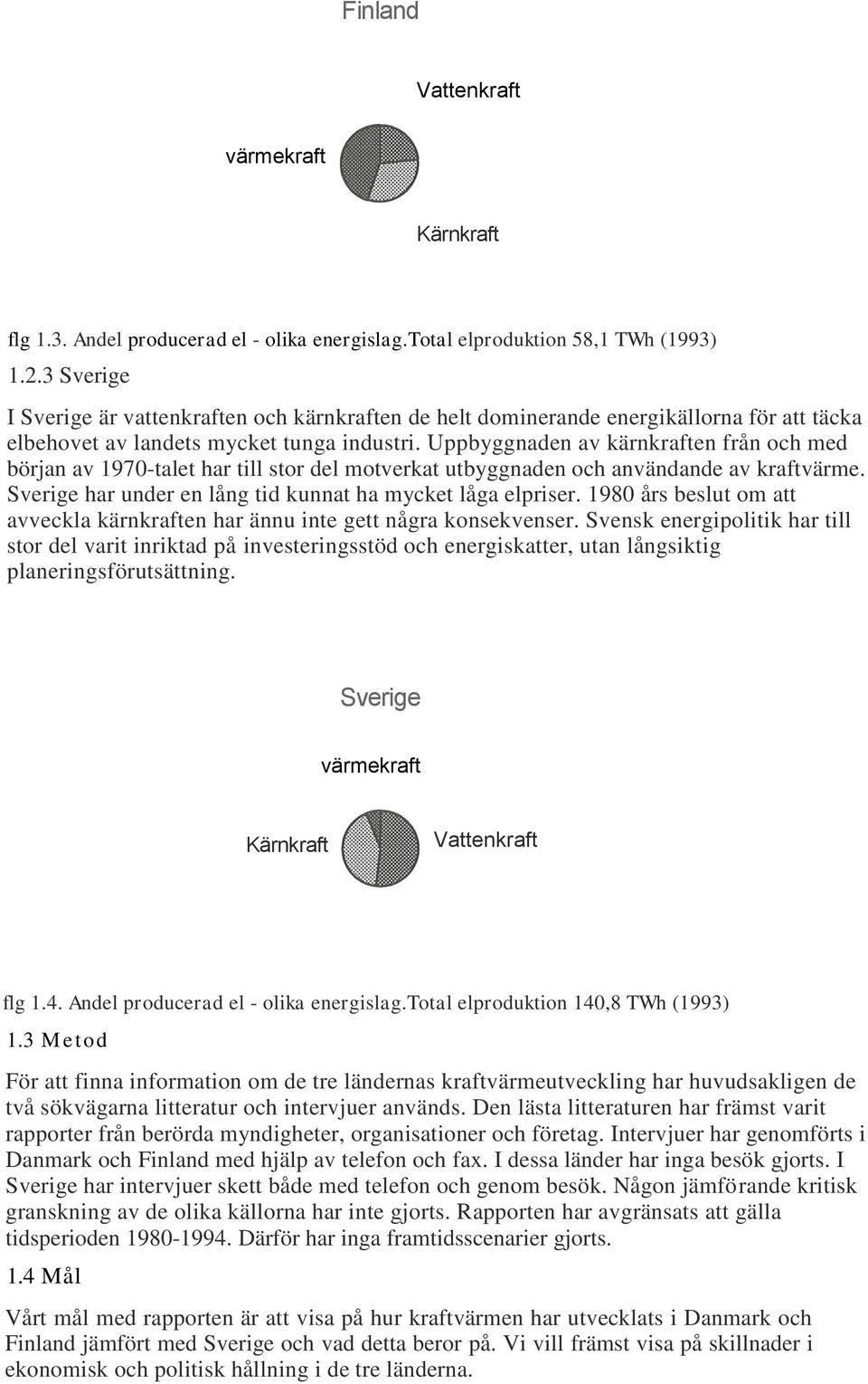 Uppbyggnaden av kärnkraften från och med början av 1970-talet har till stor del motverkat utbyggnaden och användande av kraftvärme. Sverige har under en lång tid kunnat ha mycket låga elpriser.