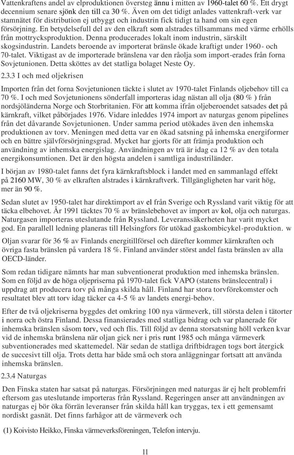 En betydelsefull del av den elkraft som alstrades tillsammans med värme erhölls från mottrycksproduktion. Denna producerades lokalt inom industrin, särskilt skogsindustrin.