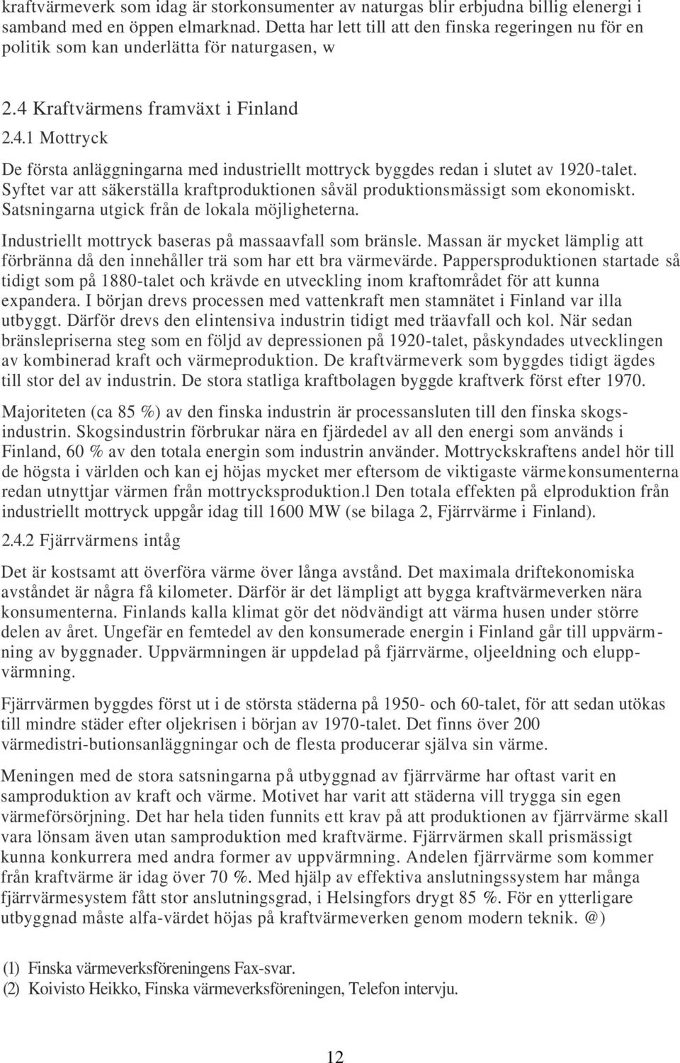 Kraftvärmens framväxt i Finland 2.4.1 Mottryck De första anläggningarna med industriellt mottryck byggdes redan i slutet av 1920-talet.