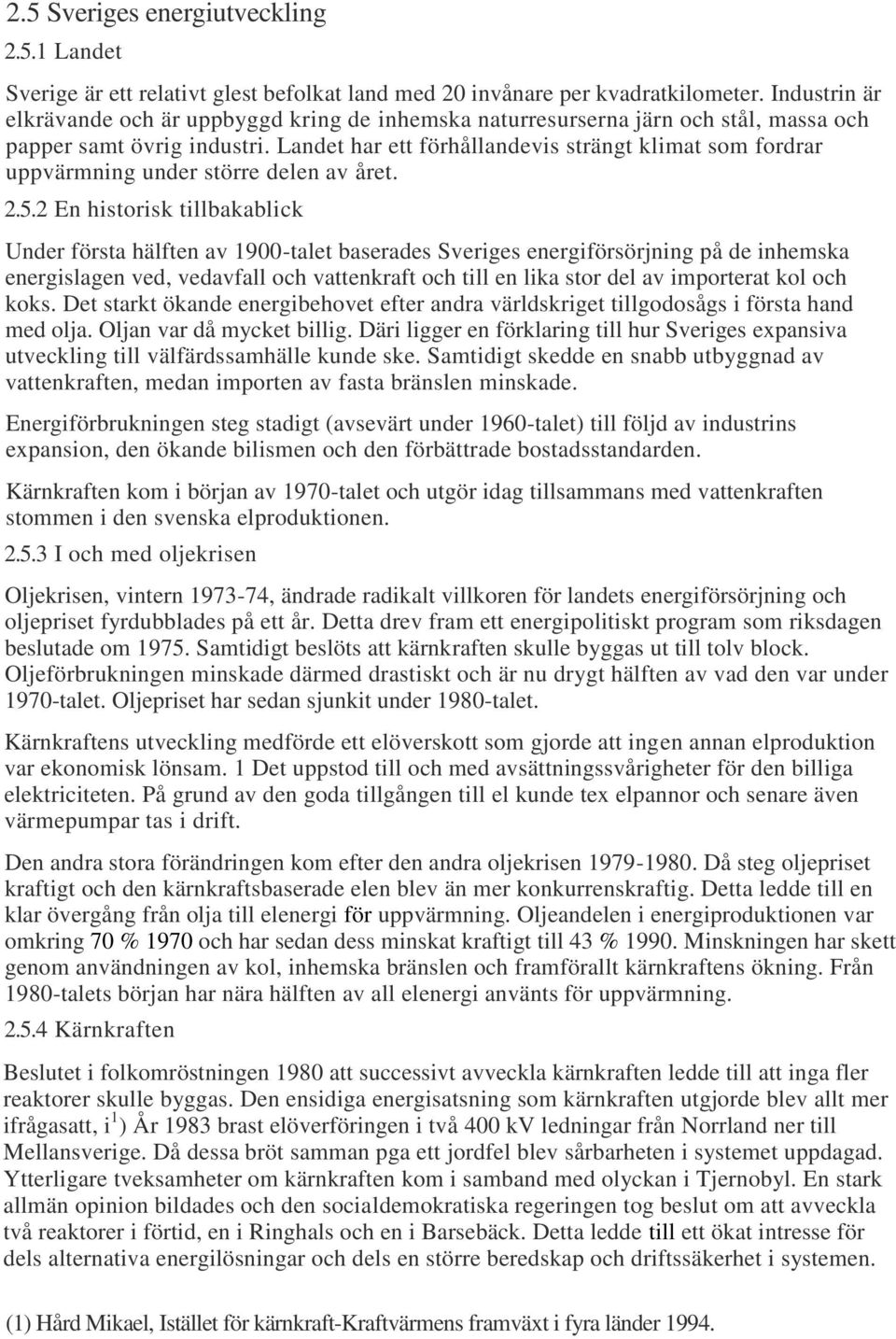 Landet har ett förhållandevis strängt klimat som fordrar uppvärmning under större delen av året. 2.5.