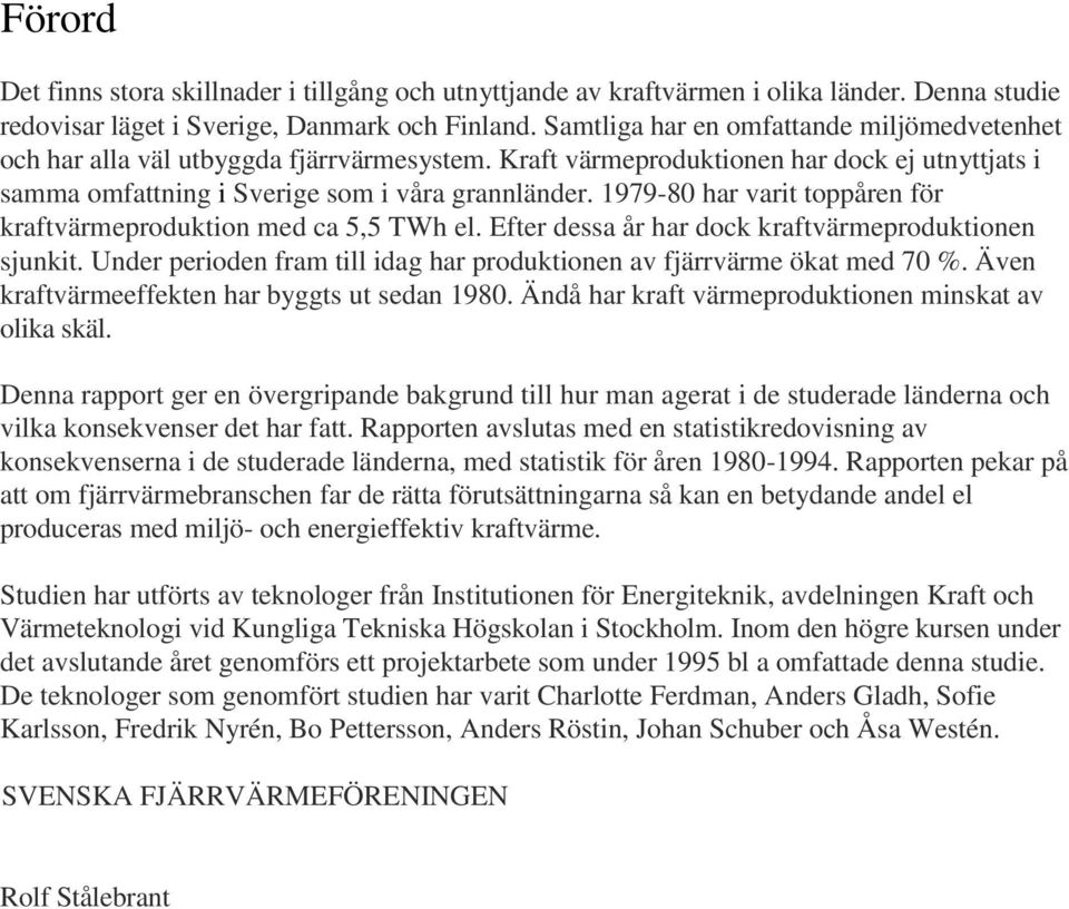 1979-80 har varit toppåren för kraftvärmeproduktion med ca 5,5 TWh el. Efter dessa år har dock kraftvärmeproduktionen sjunkit.