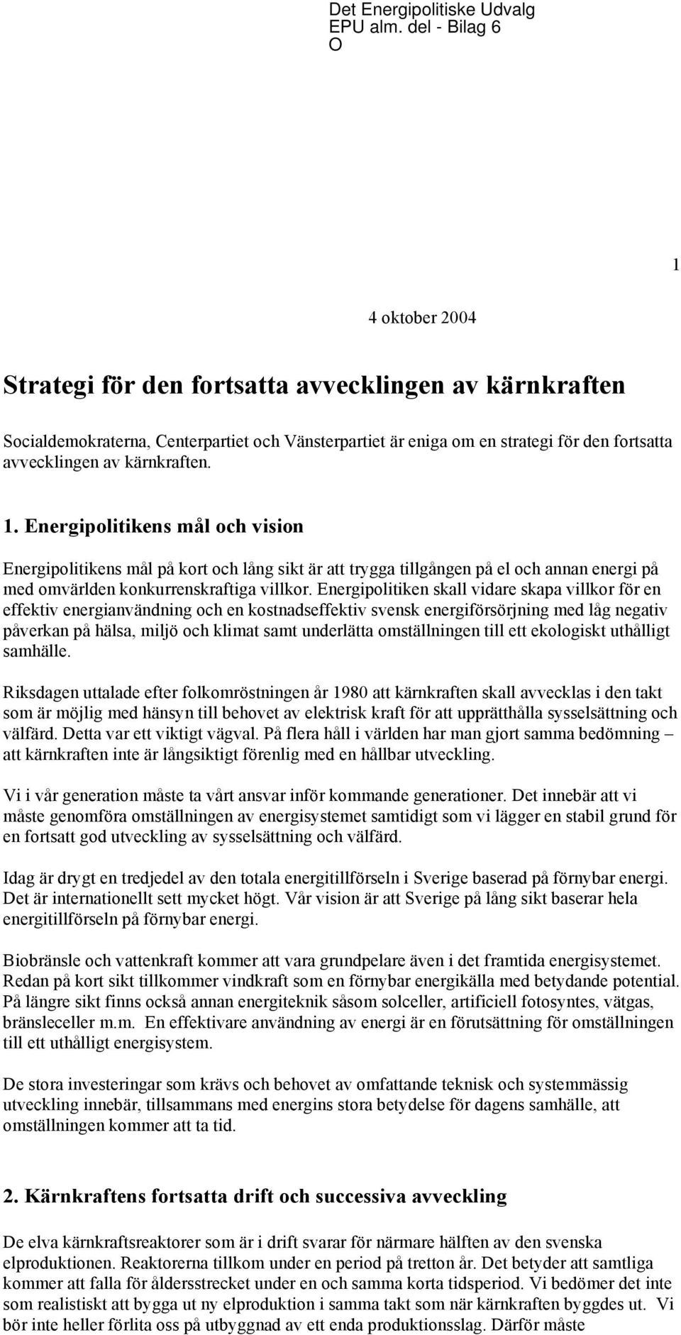 kärnkraften. 1. Energipolitikens mål och vision Energipolitikens mål på kort och lång sikt är att trygga tillgången på el och annan energi på med omvärlden konkurrenskraftiga villkor.