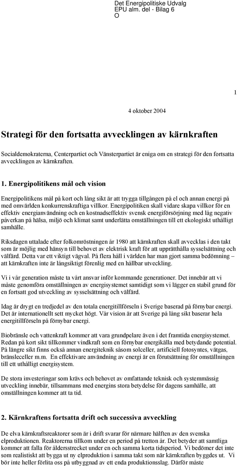 kärnkraften. 1. Energipolitikens mål och vision Energipolitikens mål på kort och lång sikt är att trygga tillgången på el och annan energi på med omvärlden konkurrenskraftiga villkor.