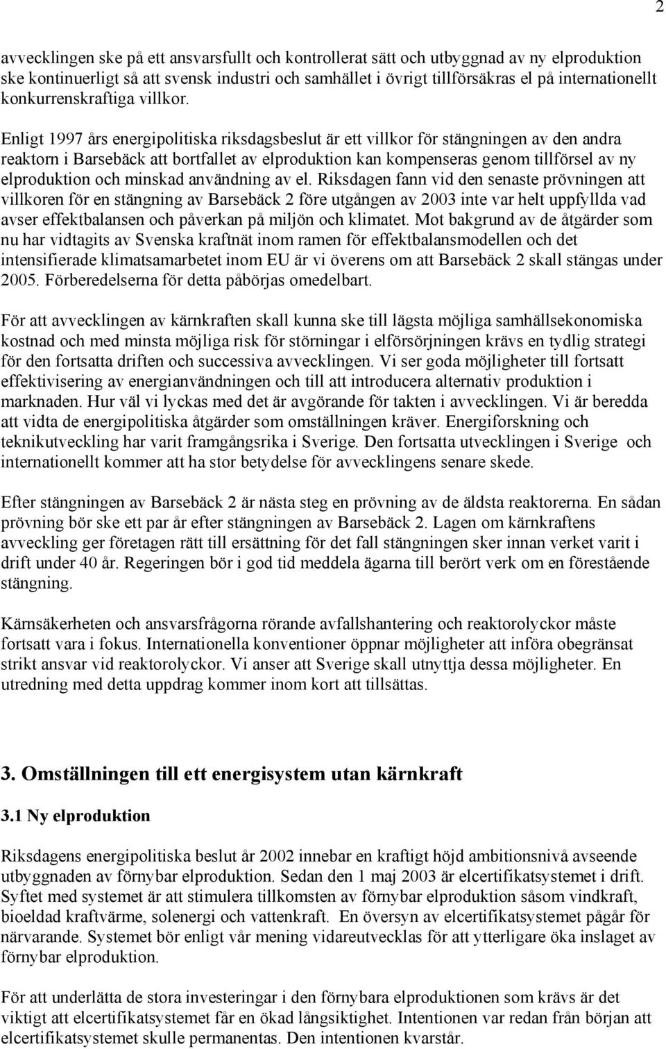 Enligt 1997 års energipolitiska riksdagsbeslut är ett villkor för stängningen av den andra reaktorn i Barsebäck att bortfallet av elproduktion kan kompenseras genom tillförsel av ny elproduktion och