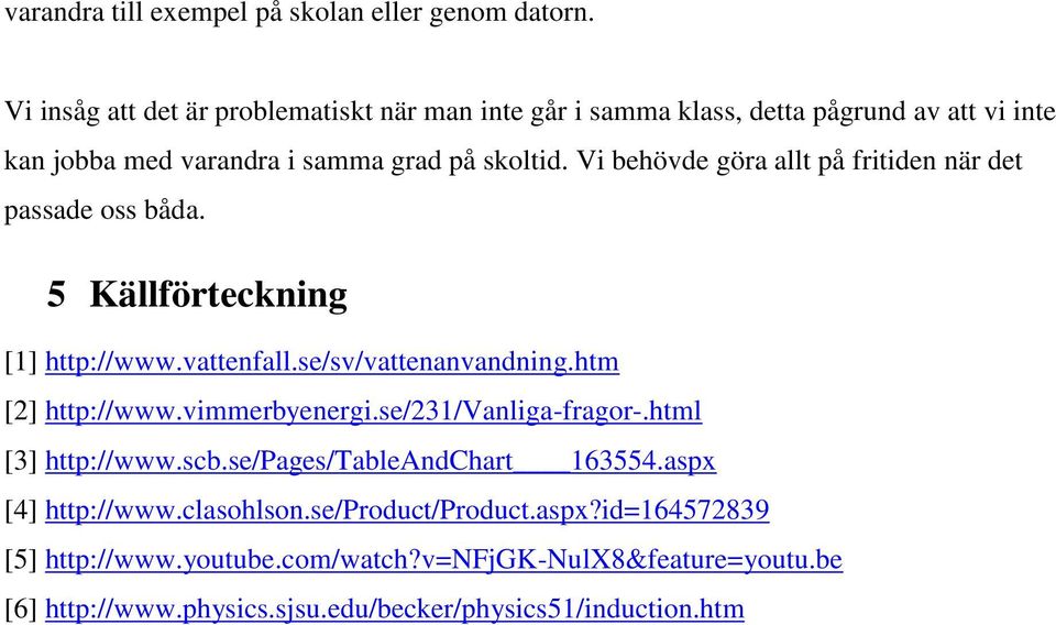 Vi behövde göra allt på fritiden när det passade oss båda. 5 Källförteckning [1] http://www.vattenfall.se/sv/vattenanvandning.htm [2] http://www.