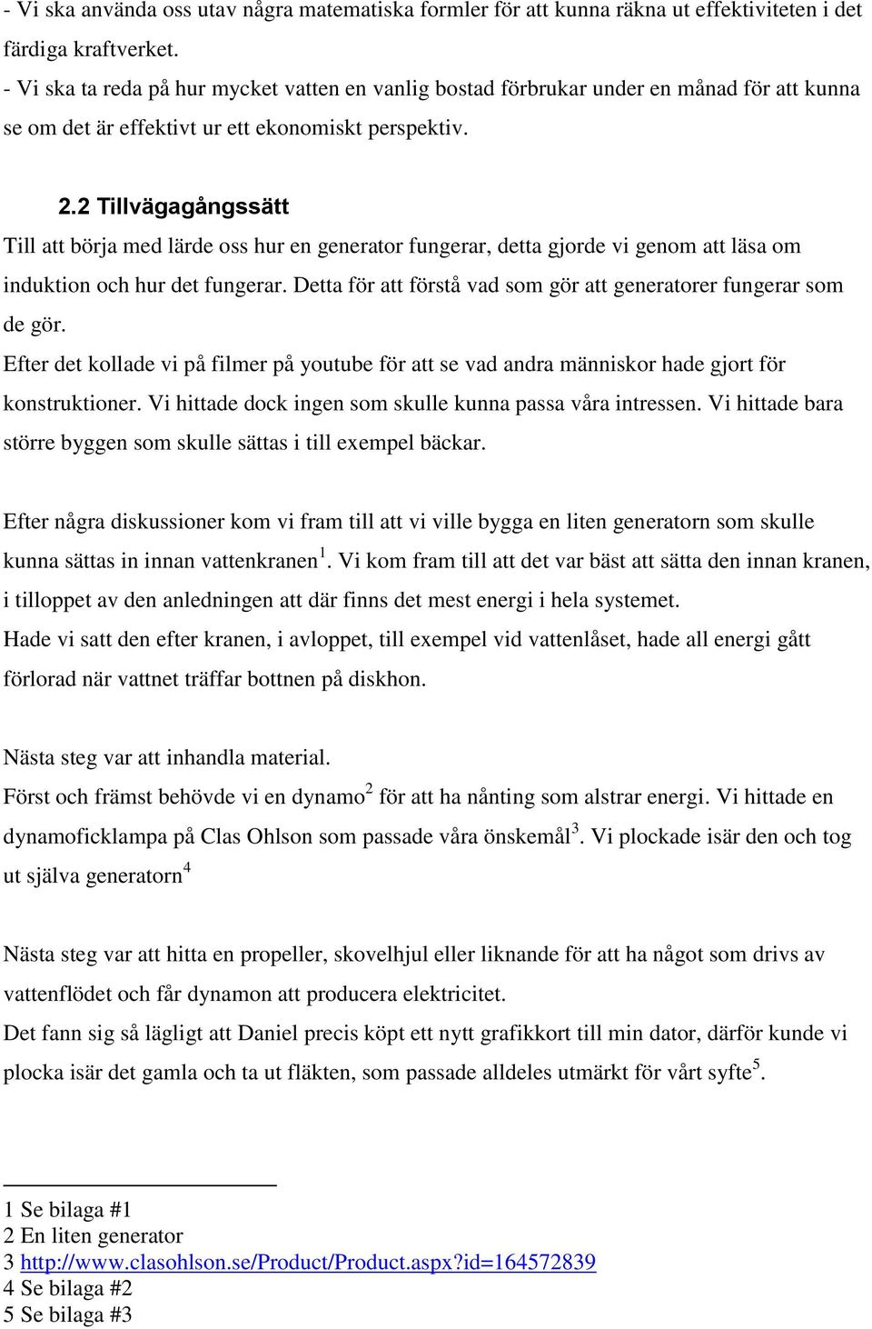 2 Tillvägagångssätt Till att börja med lärde oss hur en generator fungerar, detta gjorde vi genom att läsa om induktion och hur det fungerar.