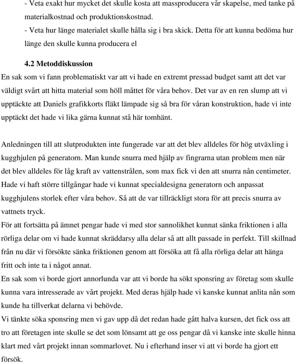 2 Metoddiskussion En sak som vi fann problematiskt var att vi hade en extremt pressad budget samt att det var väldigt svårt att hitta material som höll måttet för våra behov.