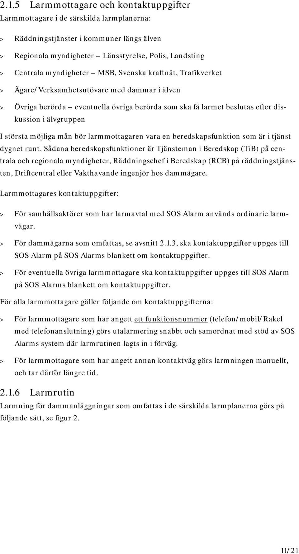 största möjliga mån bör larmmottagaren vara en beredskapsfunktion som är i tjänst dygnet runt.