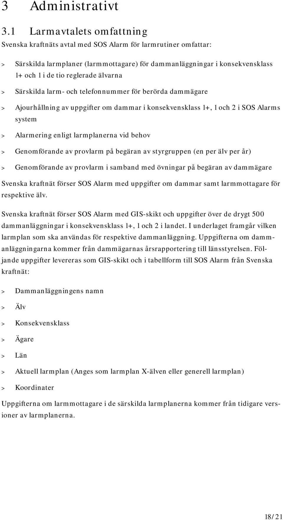 älvarna > Särskilda larm- och telefonnummer för berörda dammägare > Ajourhållning av uppgifter om dammar i konsekvensklass 1+, 1 och 2 i SOS Alarms system > Alarmering enligt larmplanerna vid behov >