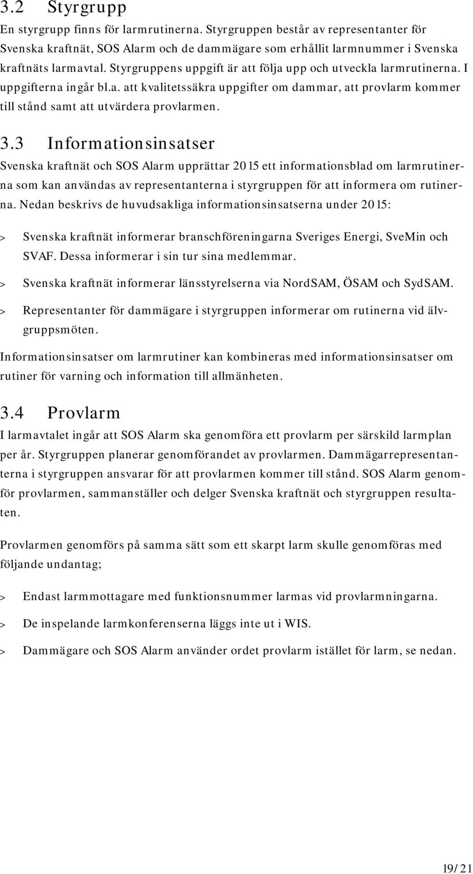 3 Informationsinsatser Svenska kraftnät och SOS Alarm upprättar 2015 ett informationsblad om larmrutinerna som kan användas av representanterna i styrgruppen för att informera om rutinerna.