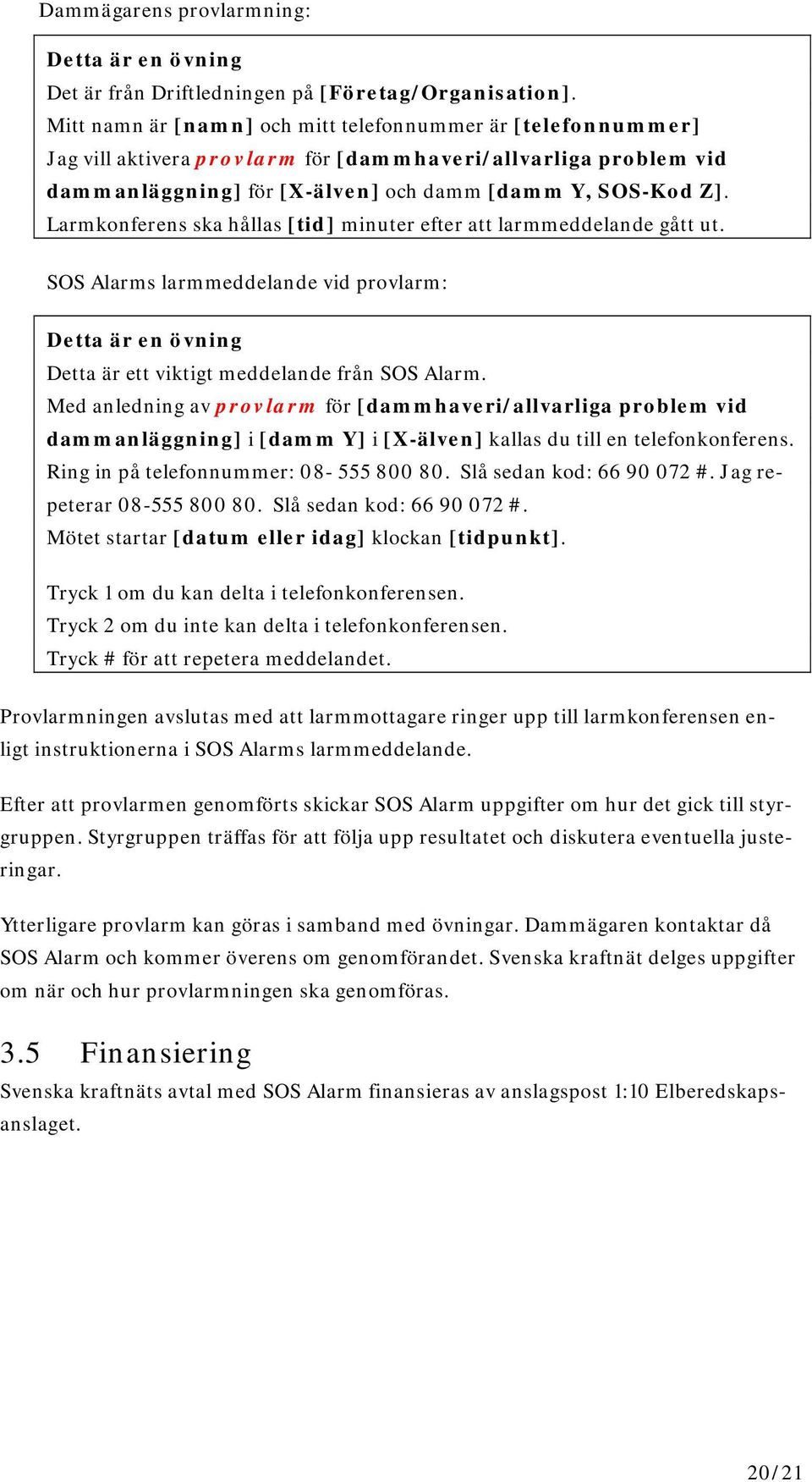 Larmkonferens ska hållas [tid] minuter efter att larmmeddelande gått ut. SOS Alarms larmmeddelande vid provlarm: Detta är en övning Detta är ett viktigt meddelande från SOS Alarm.