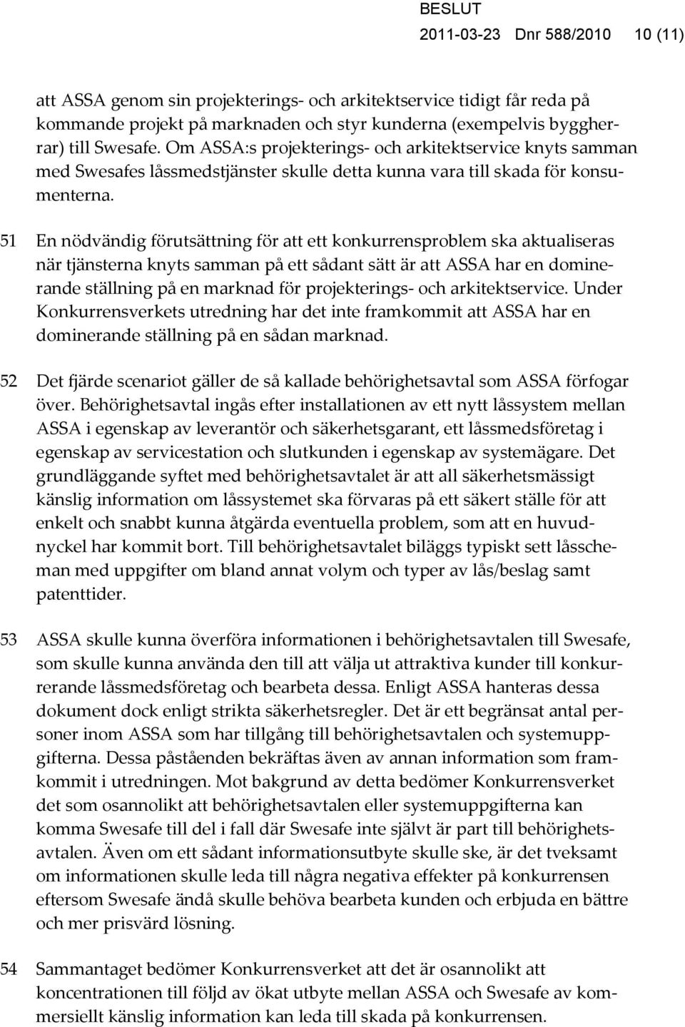 51 En nödvändig förutsättning för att ett konkurrensproblem ska aktualiseras när tjänsterna knyts samman på ett sådant sätt är att ASSA har en dominerande ställning på en marknad för projekterings-