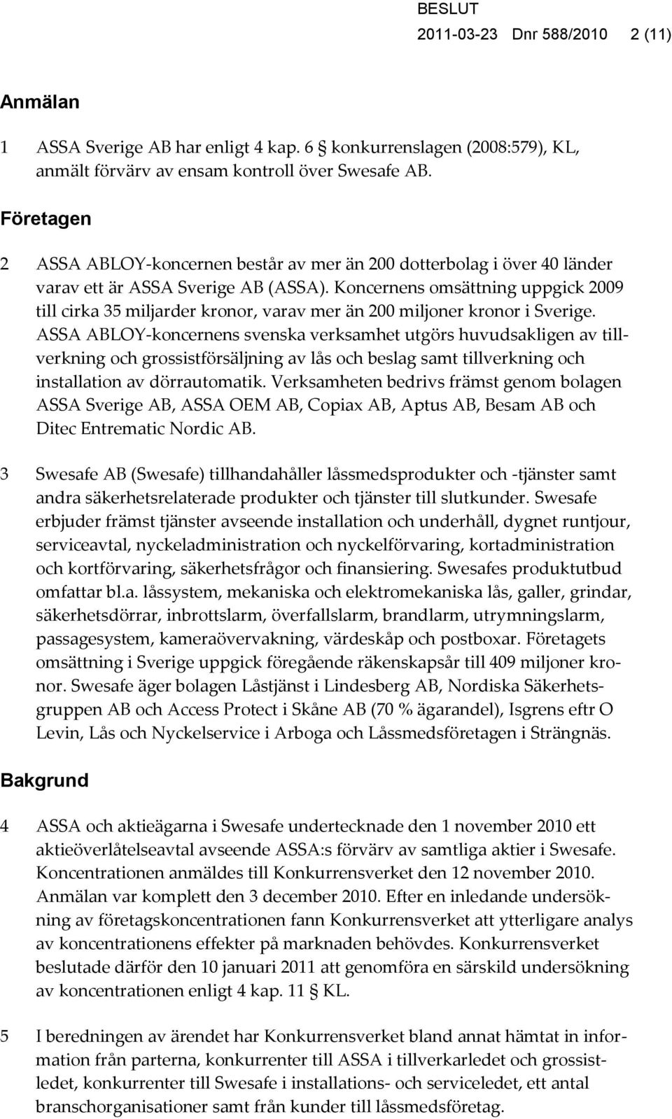 Koncernens omsättning uppgick 2009 till cirka 35 miljarder kronor, varav mer än 200 miljoner kronor i Sverige.