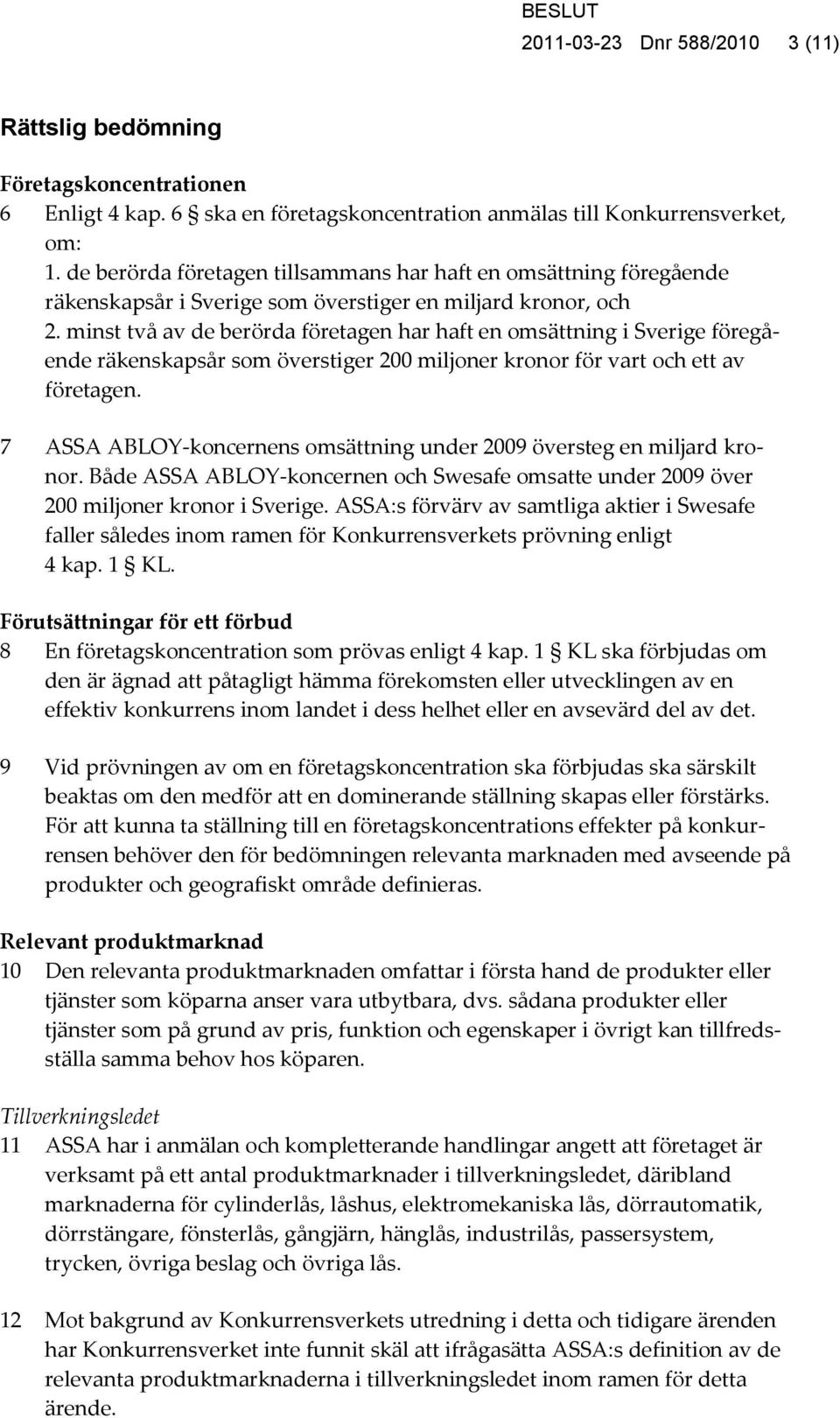 minst två av de berörda företagen har haft en omsättning i Sverige föregående räkenskapsår som överstiger 200 miljoner kronor för vart och ett av företagen.