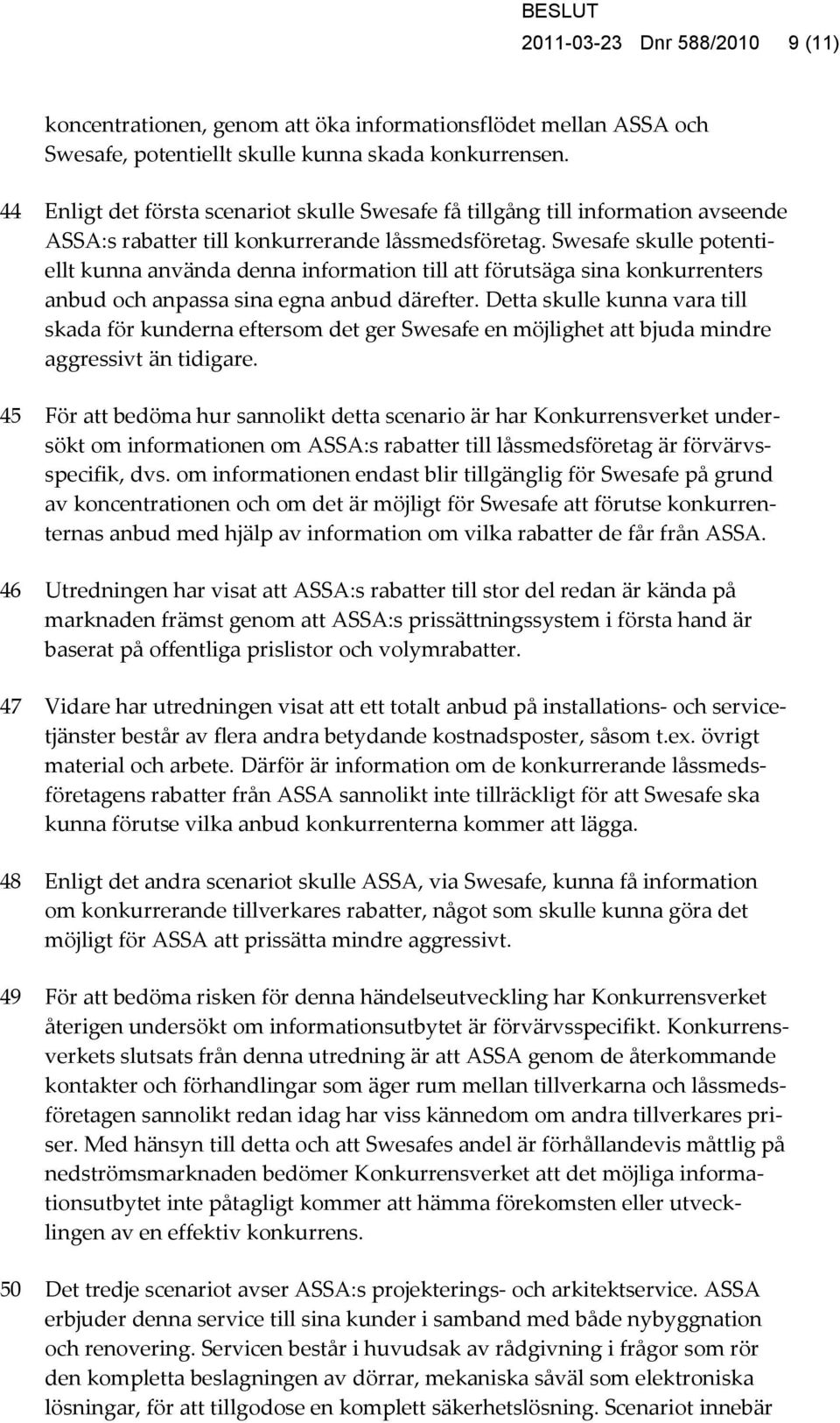 Swesafe skulle potentiellt kunna använda denna information till att förutsäga sina konkurrenters anbud och anpassa sina egna anbud därefter.