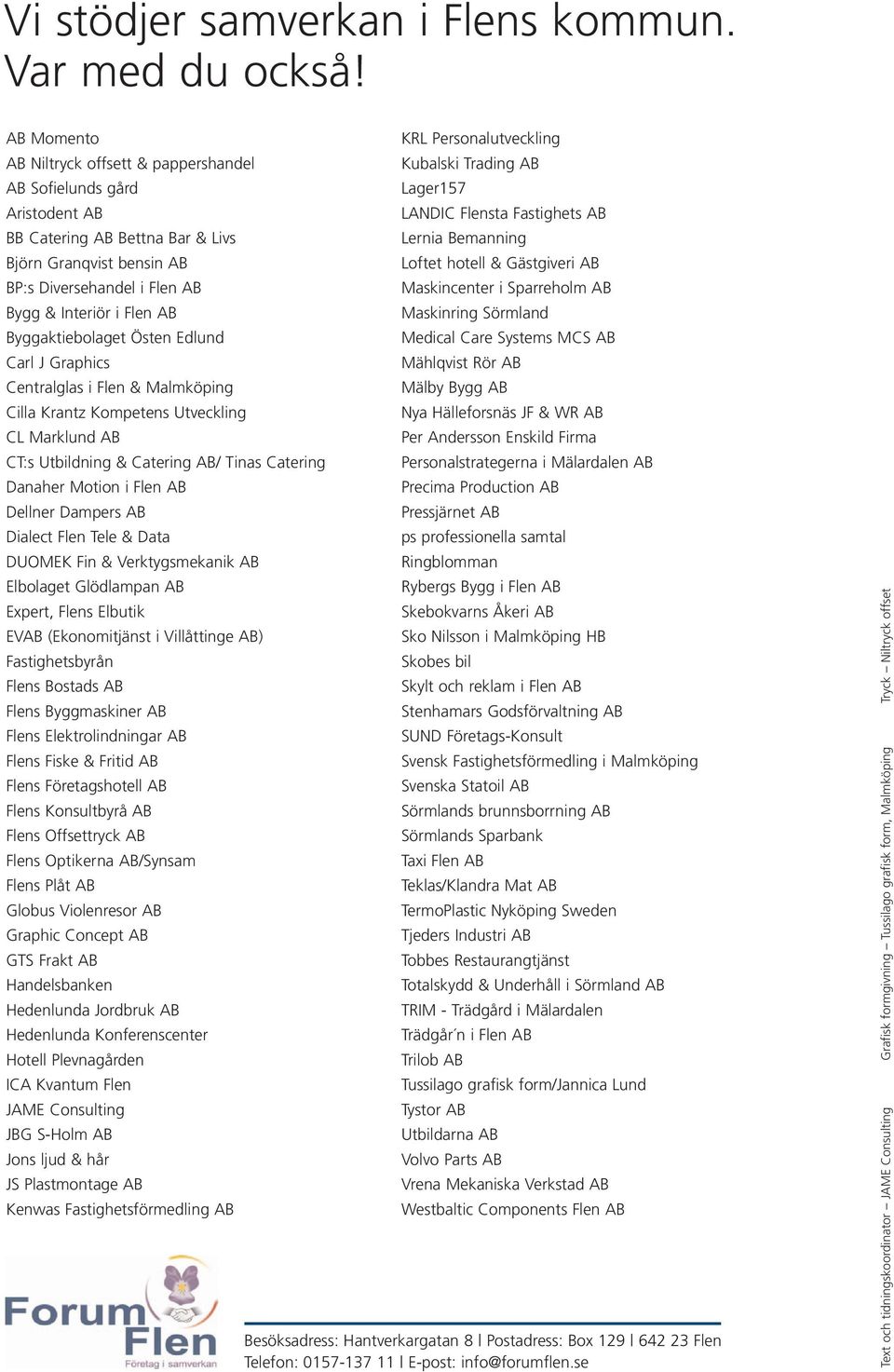 Byggaktiebolaget Östen Edlund Carl J Graphics Centralglas i Flen & Malmköping Cilla Krantz Kompetens Utveckling CL Marklund AB CT:s Utbildning & Catering AB/ Tinas Catering Danaher Motion i Flen AB