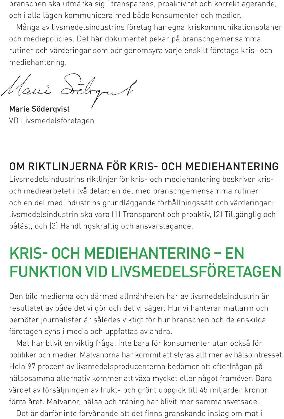 Det här dokumentet pekar på branschgemensamma rutiner och värderingar som bör genomsyra varje enskilt företags kris- och mediehantering.