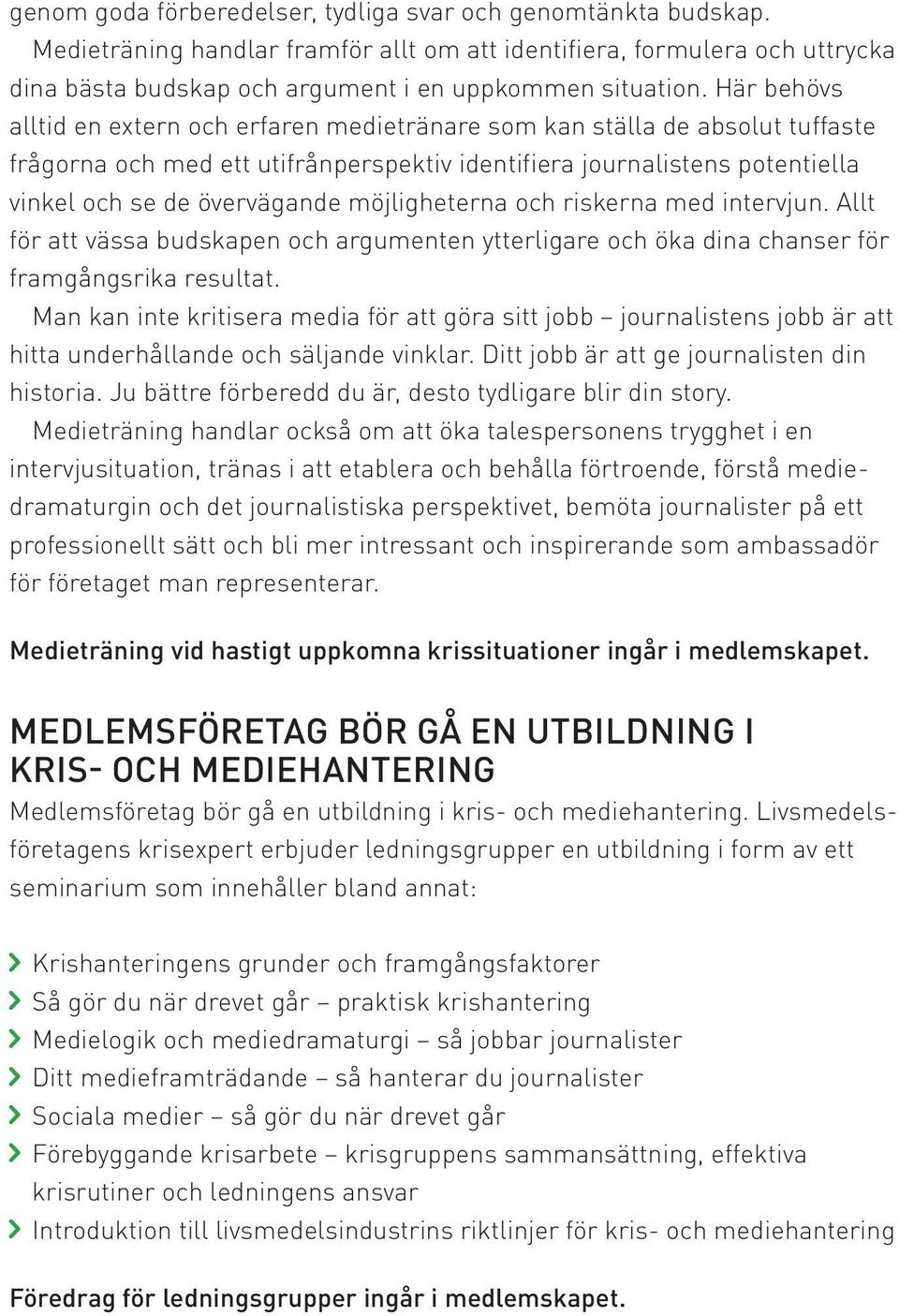 möjligheterna och riskerna med intervjun. Allt för att vässa budskapen och argumenten ytterligare och öka dina chanser för framgångsrika resultat.