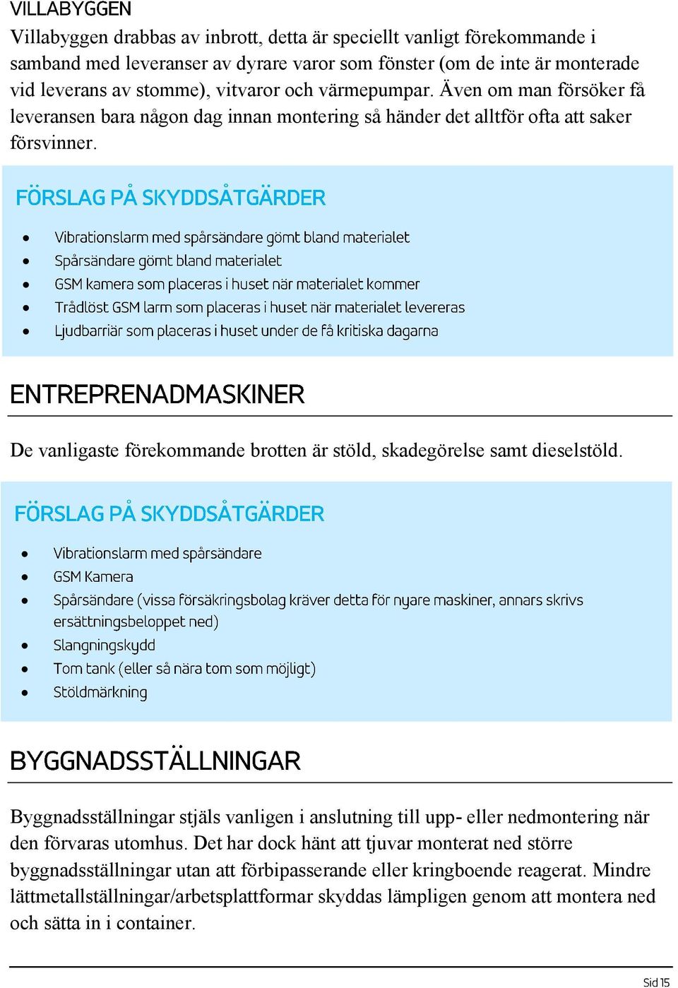 De vanligaste förekommande brotten är stöld, skadegörelse samt dieselstöld. Byggnadsställningar stjäls vanligen i anslutning till upp- eller nedmontering när den förvaras utomhus.