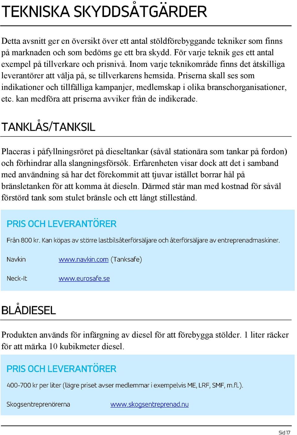 Priserna skall ses som indikationer och tillfälliga kampanjer, medlemskap i olika branschorganisationer, etc. kan medföra att priserna avviker från de indikerade.