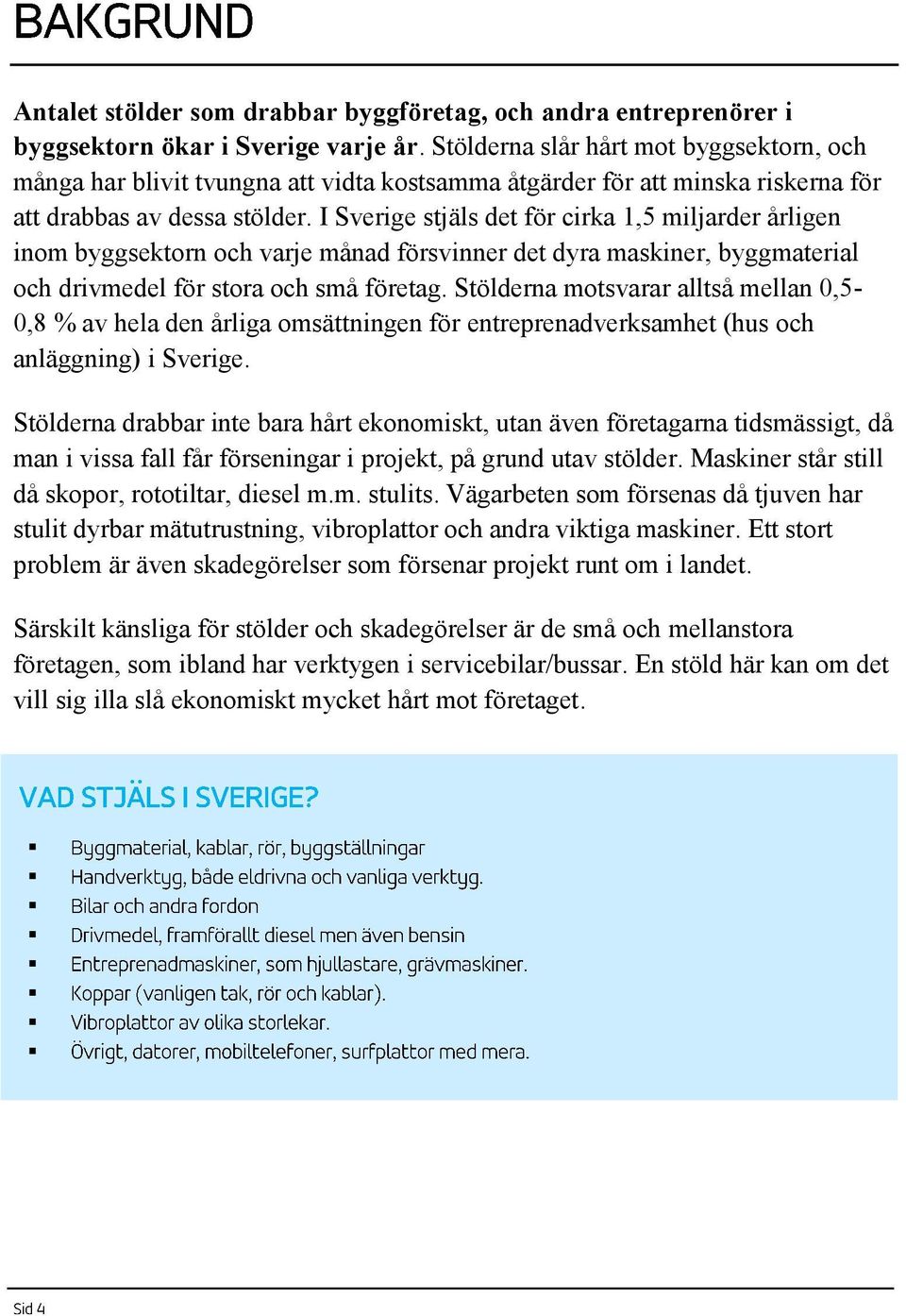 I Sverige stjäls det för cirka 1,5 miljarder årligen inom byggsektorn och varje månad försvinner det dyra maskiner, byggmaterial och drivmedel för stora och små företag.