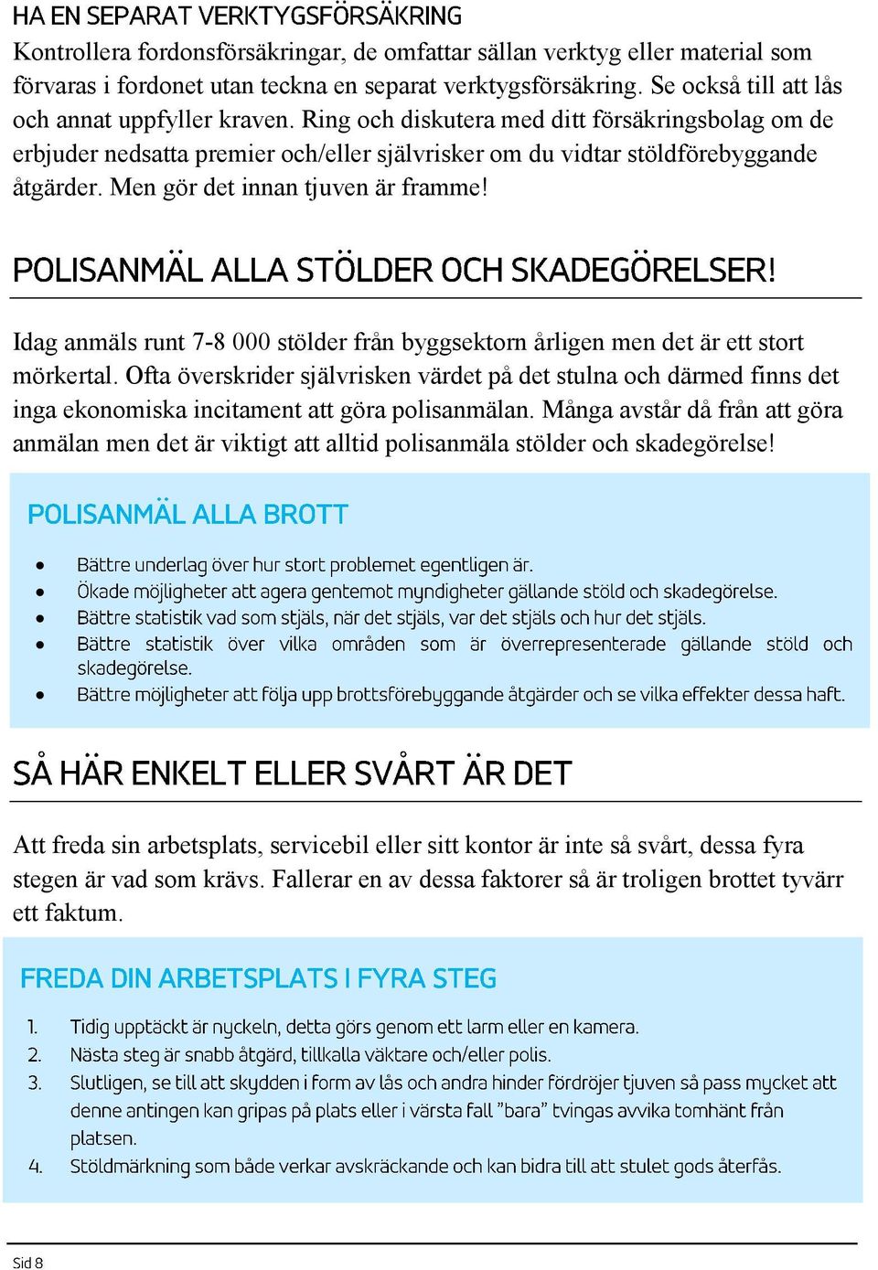 Idag anmäls runt 7-8 000 stölder från byggsektorn årligen men det är ett stort mörkertal.