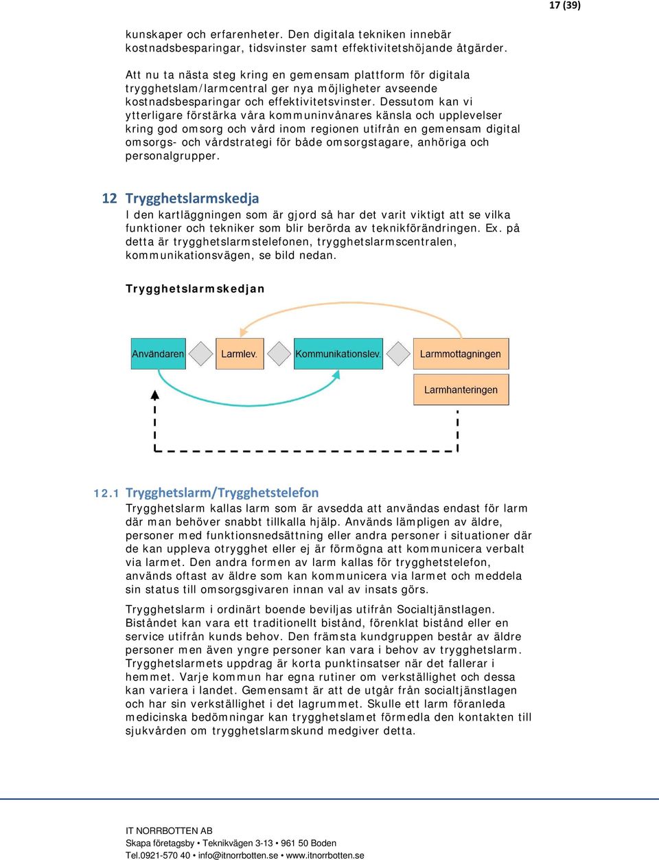 Dessutom kan vi ytterligare förstärka våra kommuninvånares känsla och upplevelser kring god omsorg och vård inom regionen utifrån en gemensam digital omsorgs- och vårdstrategi för både omsorgstagare,