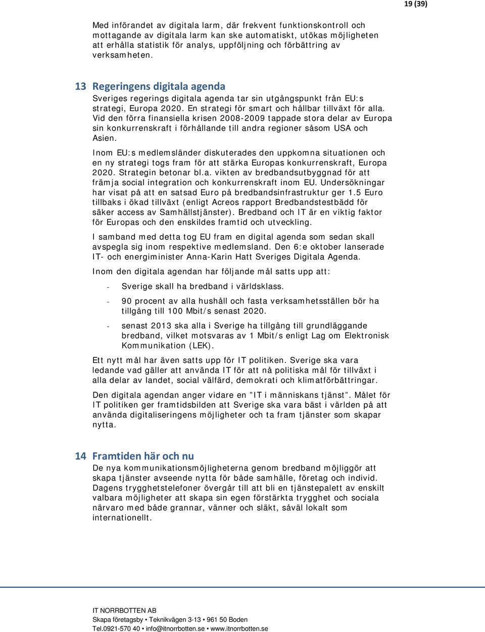 En strategi för smart och hållbar tillväxt för alla. Vid den förra finansiella krisen 2008-2009 tappade stora delar av Europa sin konkurrenskraft i förhållande till andra regioner såsom USA och Asien.