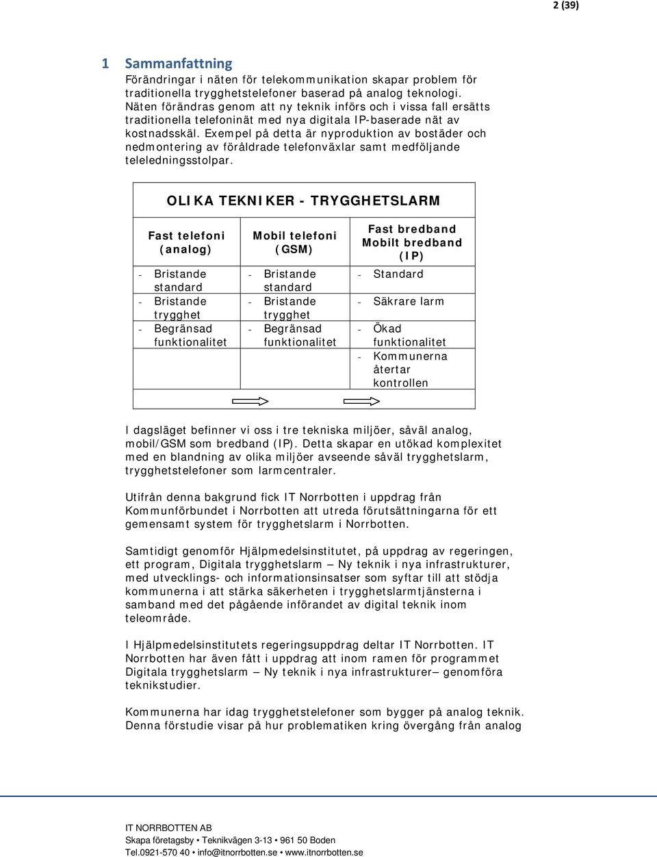 Exempel på detta är nyproduktion av bostäder och nedmontering av föråldrade telefonväxlar samt medföljande teleledningsstolpar.