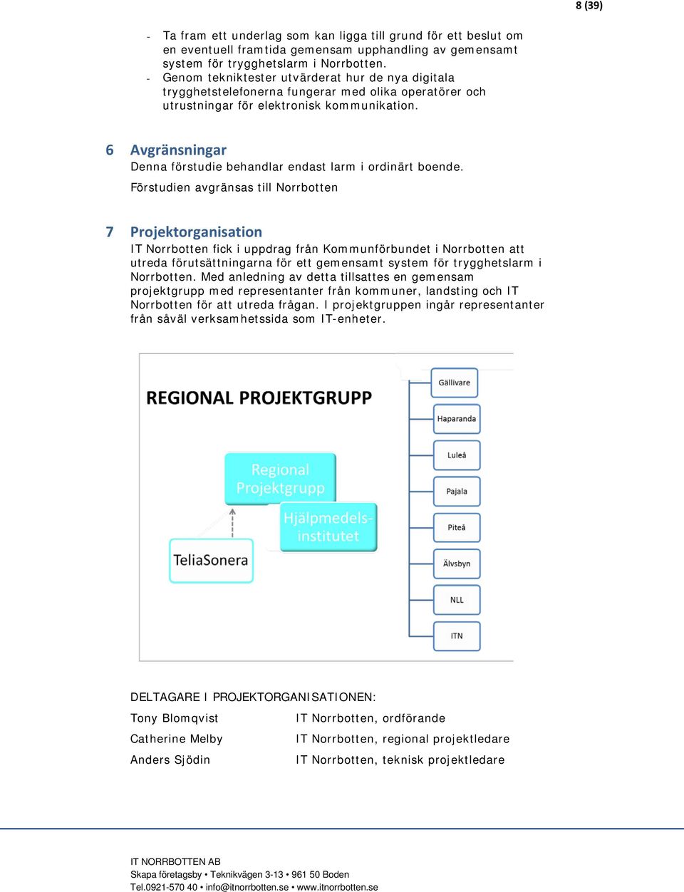 6 Avgränsningar Denna förstudie behandlar endast larm i ordinärt boende.