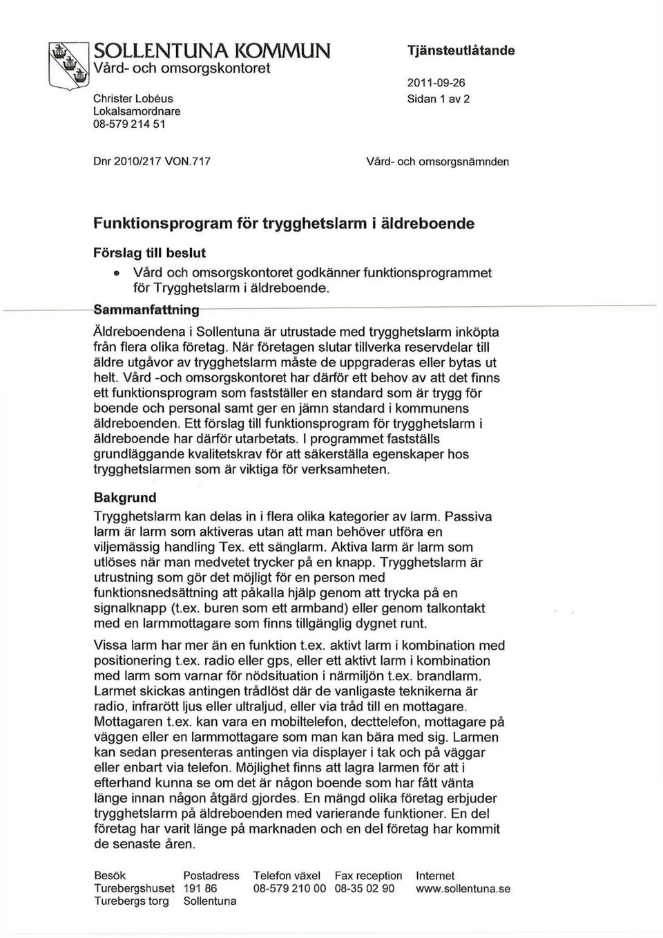 Sammanfattning Äldreboendena i Sollentuna är utrustade med trygghetslarm inköpta från flera olika företag.