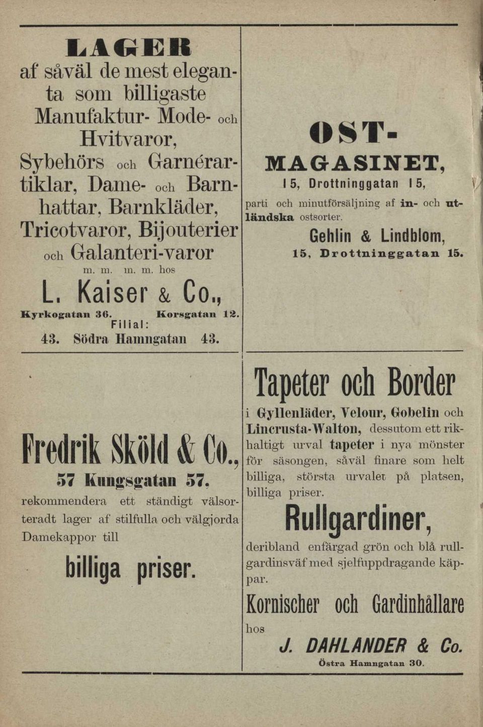 Gehlin & Lindblom, 15, Drottninggatan 15. Fredrik Sköld & Co., 57 ltiiii»s»atau 57. rekommendera ett ständigt välsorteradt lager af stilfulla och välgjorda Damekappor till billiga priser.