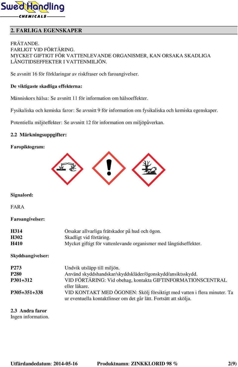 Fysikaliska och kemiska faror: Se avsnitt 9 för information om fysikaliska och kemiska egenskaper. Potentiella miljöeffekter: Se avsnitt 12 för information om miljöpåverkan. 2.